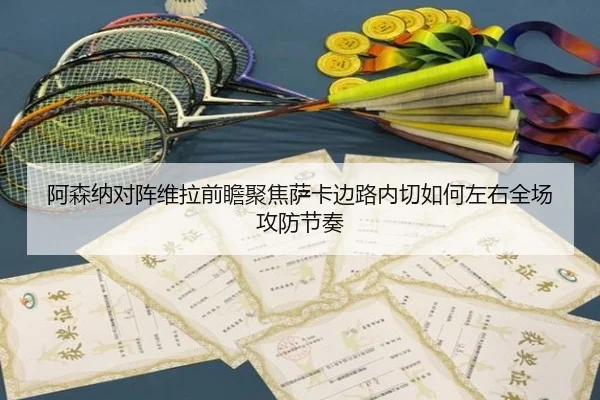 阿森纳对阵维拉前瞻聚焦萨卡边路内切如何左右全场攻防节奏